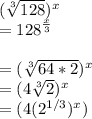 (\sqrt[3]{128} )^{x}\\ = {128} ^\frac{x}{3}\\ \\= (\sqrt[3]{64*2})^{x} \\ = (4\sqrt[3]{2})^{x} \\= (4(2^{1/3} )^{x} )