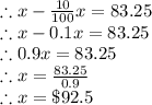 \therefore x - \frac{10}{100} x= 83.25\\\therefore x - 0.1x =83.25\\\therefore 0.9x = 83.25\\\therefore x = \frac{83.25}{0.9} \\\therefore x = \$92.5
