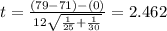 t=\frac{(79 -71)-(0)}{12\sqrt{\frac{1}{25}+\frac{1}{30}}}=2.462