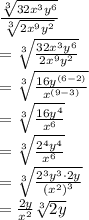 \frac{\sqrt[3]{32x^{3}y^{6}}}{\sqrt[3]{2x^{9}y^{2}}}\\=\sqrt[3]{\frac{32x^{3}y^{6}}{2x^{9}y^{2}}}\\=\sqrt[3]{\frac{16y^{\left(6-2\right)}}{x^{\left(9-3\right)}}}\\=\sqrt[3]{\frac{16y^{4}}{x^{6}}}\\=\sqrt[3]{\frac{2^{4}y^{4}}{x^{6}}}\\=\sqrt[3]{\frac{2^{3}y^{3}\cdot2y}{\left(x^{2}\right)^{3}}}\\=\frac{2y}{x^{2}}\sqrt[3]{2y}
