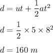d=ut+\dfrac{1}{2}at^2\\\\d=\dfrac{1}{2}\times 5\times 8^2\\\\d=160\ m