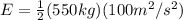 E=\frac{1}{2}(550kg)(100m^2/s^2)