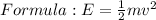 Formula: E=\frac{1}{2}mv^2