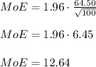 MoE = 1.96\cdot \frac{64.50}{\sqrt{100} } \\\\MoE = 1.96\cdot 6.45\\\\MoE = 12.64\\