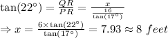 \tan(22^{\circ})=\frac{QR}{PR}=\frac{x}{\frac{16}{\tan(17^{\circ})}}\\\Rightarrow x=\frac{6\times \tan(22^{\circ}) }{\tan(17^{\circ})}=7.93\approx 8\,\,feet