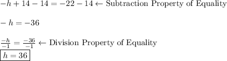 -h + 14-14 = -22-14 \leftarrow\text {Subtraction Property of Equality}\\\\-h=-36\\\\\frac{-h}{-1} =\frac{-36}{-1} \leftarrow \text {Division Property of Equality}\\\boxed {h=36}