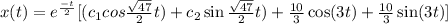 x(t)= e^\frac{-t}{2} [(c_1 cos \frac{\sqrt{47}}{2}t)+c_2\sin\frac{\sqrt{47}}{2}t)+\frac{10}{3}\cos (3t)+\frac{10}{3}\sin (3t)]\\\\