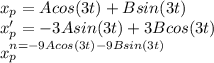 x_p = Acos(3t)+B sin(3t) \\x_p'= -3A sin (3t) + 3B cos (3t)\\x_p}^{n= -9 Acos(3t) -9B sin (3t)\\