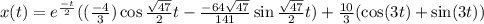 x(t)= e^\frac{-t}{2}((\frac{-4}{3})\cos\frac{\sqrt{47}}{2}t- \frac{-64\sqrt{47}}{141} \sin\frac{\sqrt{47}}{2}t)+\frac{10}{3}(\cos(3t)+ \sin (3t))