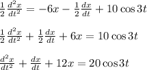 \frac{1}{2} \frac{d^2 x}{dt^2} = -6x-\frac{1}{2}\frac{dx}{dt}+10 \cos 3t \\\\\frac{1}{2}  \frac{d^2 x}{dt^2}+ \frac{1}{2}\frac{dx}{dt}+6x =10 \cos 3t \\ \\\frac{d^2 x}{dt^2} +\frac{dx}{dt}+12x=20\cos 3t \\\\
