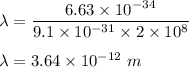 \lambda=\dfrac{6.63\times 10^{-34}}{9.1\times 10^{-31}\times 2\times 10^{8}}\\\\\lambda=3.64\times 10^{-12}\ m