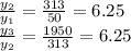 \frac{y_2}{y_1}=\frac{313}{50}=6.25\\\frac{y_3}{y_2}=\frac{1950}{313}=6.25
