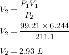 V_2=\dfrac{P_1V_1}{P_2}\\\\V_2=\dfrac{99.21\times 6.244}{211.1}\\\\V_2=2.93\ L