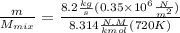 \frac{m}{M_{mix}}= \frac{8.2 \frac{kg}{s}(0.35 \times 10^6 \frac{N}{m^2})}{8.314 \frac{N.M}{kmol}(720 K)}