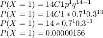 P(X=1) = 14C1 p^{1} q^{14-1} \\P(X=1) = 14C1 * 0.7^{1} 0.3^{13}\\P(X=1) = 14 * 0.7^{1} 0.3^{13}\\P(X=1) = 0.00000156