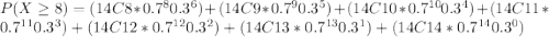 P(X\geq 8) = (14C8 * 0.7^{8} 0.3^{6}) + (14C9 * 0.7^{9} 0.3^{5}) + (14C10 * 0.7^{10} 0.3^{4}) + (14C11 * 0.7^{11} 0.3^{3}) + (14C12 * 0.7^{12} 0.3^{2}) + ( 14C13 * 0.7^{13} 0.3^{1}) + (14C14 * 0.7^{14} 0.3^{0})