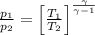 \frac{p_{1}}{p_{2}} = \left [\frac{T_{1}}{T_{2}}  \right ]^{\frac{\gamma}{\gamma -1}}