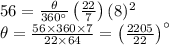 56=\frac{\theta }{360^{\circ}}\left ( \frac{22}{7} \right ) (8)^2\\\theta =\frac{56\times 360\times 7}{22\times 64}=\left ( \frac{2205}{22} \right )^{\circ}