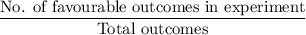 \dfrac{\text{No. of favourable outcomes in experiment}}{\text{Total outcomes}}