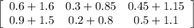 \left[\begin{array}{ccc}0.6+1.6&0.3+0.85&0.45+1.15\\0.9+1.5&0.2+0.8&0.5+1.1\end{array}\right]