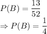 P(B) = \dfrac{13}{52} \\\Rightarrow P(B) = \dfrac{1}{4}