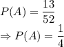 P(A) = \dfrac{13}{52} \\\Rightarrow P(A) = \dfrac{1}{4}