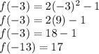 f(-3)=2(-3)^2-1\\f(-3)=2(9)-1\\f(-3)=18-1\\f(-13)=17