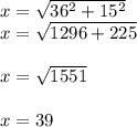 x = \sqrt{36^2 + 15^2} \\x = \sqrt{1296 + 225} \\\\x = \sqrt{1551} \\\\x = 39