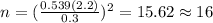n=(\frac{0.539(2.2)}{0.3})^2 =15.62 \approx 16