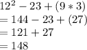 12^2-23+(9*3)\\=144 - 23 + (27) \\=121+27\\=148