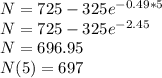 N = 725 - 325 e^{-0.49*5}\\N = 725 - 325 e^{-2.45}\\N = 696.95\\N(5) = 697