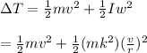 \Delta T=\frac{1}{2} mv^2+\frac{1}{2} Iw^2\\\\=\frac{1}{2} mv^2+\frac{1}{2} (mk^2)(\frac{v}{r} )^2