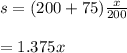 s=(200+75)\frac{x}{200} \\\\=1.375x