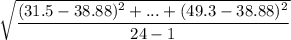 \sqrt{\dfrac{(31.5-38.88)^2+...+(49.3-38.88)^2}{24-1}}