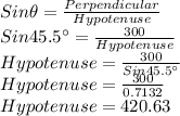 Sin \theta =\frac{Perpendicular}{Hypotenuse}\\Sin 45.5^{\circ} = \frac{300}{Hypotenuse}\\Hypotenuse = \frac{300}{Sin 45.5^{\circ}}\\Hypotenuse = \frac{300}{0.7132}\\Hypotenuse = 420.63