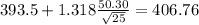 393.5+1.318\frac{50.30}{\sqrt{25}}=406.76