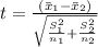 t=\frac{( \bar x_1 - \bar x_2)}{\sqrt{\frac{S_1^2}{n_1} +\frac{S_2^2}{n_2} } }
