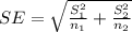 SE=\sqrt{\frac{S_1^2}{n_1}+\frac{S_2^2}{n_2}  }