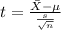 t =\frac{\bar X -\mu}{\frac{s}{\sqrt{n}}}