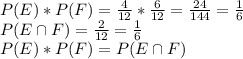 P(E)*P(F) = \frac{4}{12}*\frac{6}{12}=\frac{24}{144}=\frac{1}{6}    \\P(E\cap F) = \frac{2}{12}=\frac{1}{6} \\P(E)*P(F) = P(E\cap F)