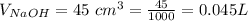 V_{NaOH} =  45 \ cm^3 =  \frac{45} {1000} =  0.045 L