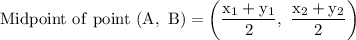 \rm Midpoint \ of \ point \ (A, \ B) = \left( \dfrac{x_1+y_1}{2} , \ \dfrac{x_2+y_2}{2} \right )
