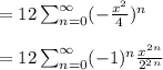 =12 \sum_{n=0}^{\infty}(-\frac{x^2}{4} )^n\\\\=12\sum_{n=0}^ \infty(-1)^n\frac{x^2^n}{2^2^n}