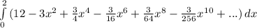 \int\limits^2_0 {(12-3x^2+\frac{3}{4}x^4-\frac{3}{16} x^6+\frac{3}{64} x^8-\frac{3}{256} x^1^0+... )} \, dx
