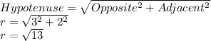 Hypotenuse =\sqrt{Opposite^2+Adjacent^2} \\r=\sqrt{3^2+2^2} \\r=\sqrt{13}