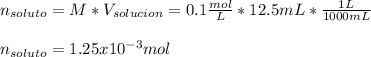 n_{soluto}=M*V_{solucion}=0.1\frac{mol}{L}*12.5mL*\frac{1L}{1000mL}  \\\\n_{soluto}=1.25x10^{-3}mol