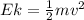 Ek  =  \frac{1}{2} m v^2