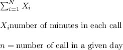 \sum_{i=1}^N X_i\\\\X_i \text {number of minutes in each call}\\\\n =\text {number of call in a given day}