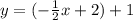 y= (-\frac{1}{2} x + 2) + 1