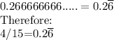 0.266666666.....=0.2\overline{6}\\$Therefore:\\4/15=0.2\overline{6}